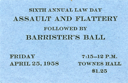 Ticket: Sixth Annual Law Day Assault & Flattery followed by Barrister's Ball Friday April 25,1958 7:15-12p.m. Townes Hall $1.25